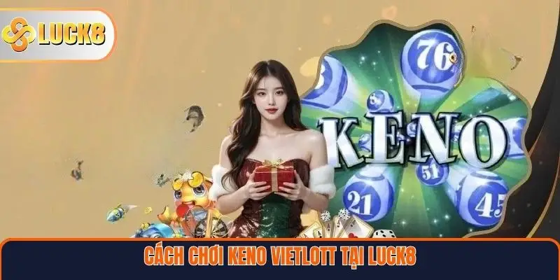 Keno Vietlott – Trò Chơi Xổ Số Hiện Đại, Kịch Tính Tại Nền Tảng LUCK8 3 Cách chơi Keno Vietlott tại Luck8