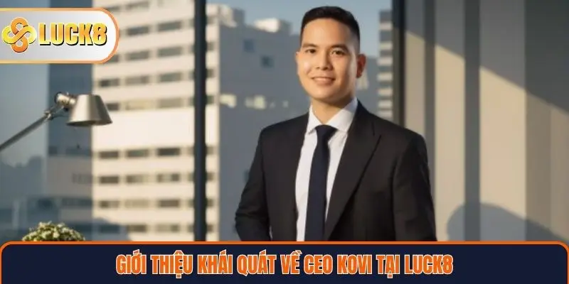 CEO KOVI 1 Giới thiệu khái quát về CEO KOVI tại Luck8