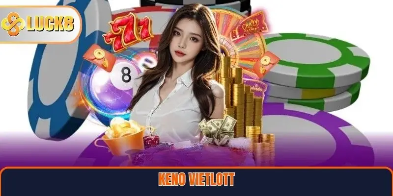 Keno Vietlott – Trò Chơi Xổ Số Hiện Đại, Kịch Tính Tại Nền Tảng LUCK8 1 Keno Vietlott