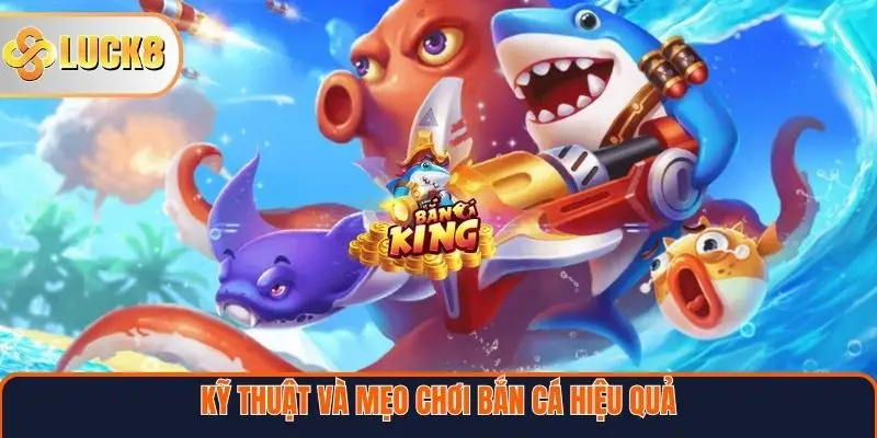 Mẹo Chơi Bắn Cá Tại Luck8 – Chiến Lược Thắng Lớn Cho Người Chơi 3 Kỹ thuật và mẹo chơi bắn cá hiệu quả tại Luck8